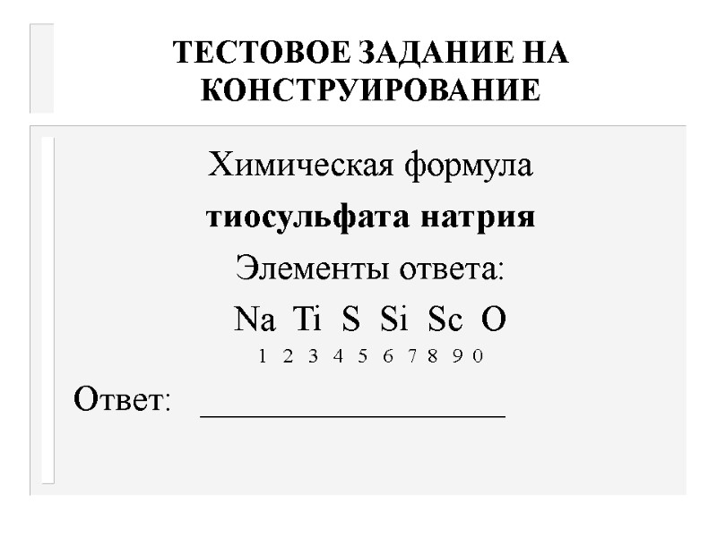 ТЕСТОВОЕ ЗАДАНИЕ НА КОНСТРУИРОВАНИЕ Химическая формула  тиосульфата натрия Элементы ответа: Na  Ti